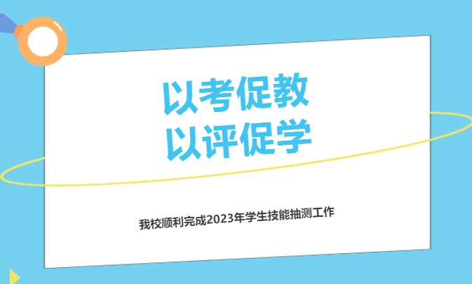 以考促教 以評(píng)促學(xué)——我校順利完成2023年學(xué)生技能抽測工作