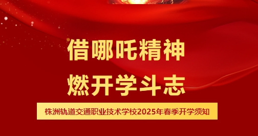 哪吒喊你開學(xué)啦，速領(lǐng)你的“風(fēng)火輪”能量-株洲軌道交通職業(yè)技術(shù)學(xué)校2025年春季開學(xué)報到須知